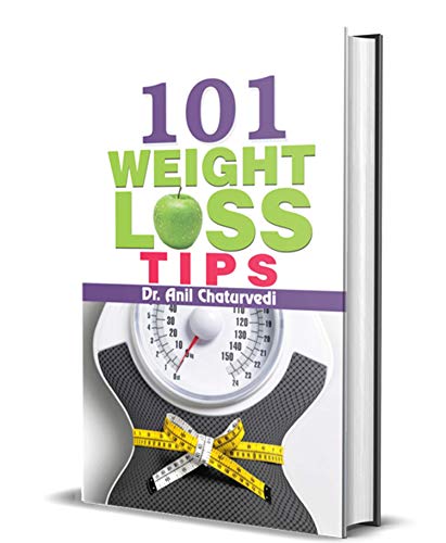 101 Weight Loss Tips: Practical Strategies For Losing Weight And Living Healthier (How To Lose Weight Naturally With Smart, Healthy Weight Loss Tips—The Weight Loss Success Guide)-Dr. Anil Chaturvedi