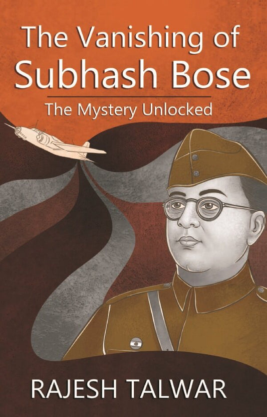 The Vanishing of Subhash Bose: The Mystery Unlocked - Gyan Books