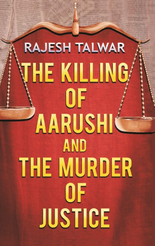 The Killing of Aarushi and the Murder of Justice - Gyan Books
