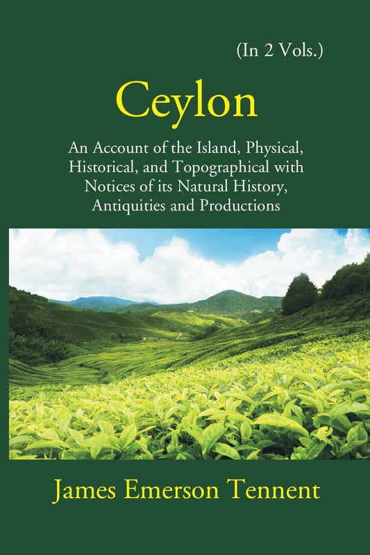 Ceylon: An Account Of The Island Physical, Historical, And Topographical With Notices Of Its Natural History, Antiquities, And Production 2 Vols. Set - Gyan Books