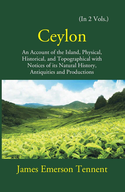 Ceylon: An Account Of The Island Physical, Historical, And Topographical With Notices Of Its Natural History, Antiquities, And Production Vol. 1st - Gyan Books