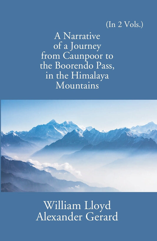 A Narrative Of A Journey From Caunpoor To The Boorendo Pass In The Himalaya Mountains 2 Vols. Set - Gyan Books