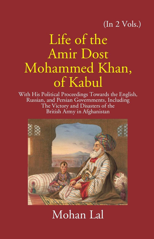 Life Of The Amir Dost Mohammed Khan Of Kabul: With His Political Proceedings Towards The English, Russian, And Persian Governments Including The Victory And Disasters Of The British Army in Afghanistan 2 Vols. Set - Gyan Books