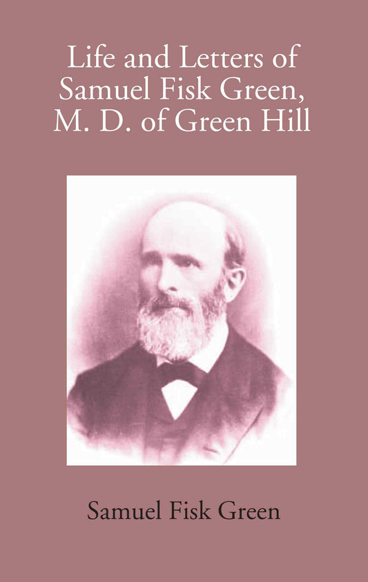 Life And Letters Of Samuel Fisk Green, M. D. Of Green Hill - Gyan Books
