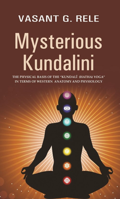 Mysterious Kundalini THE PHYSICAL BASIS OF THE “KUNDALĪ (HATHA) YOGA” IN TERMS OF WESTERN ANATOMY AND PHYSIOLOGY - Gyan Books