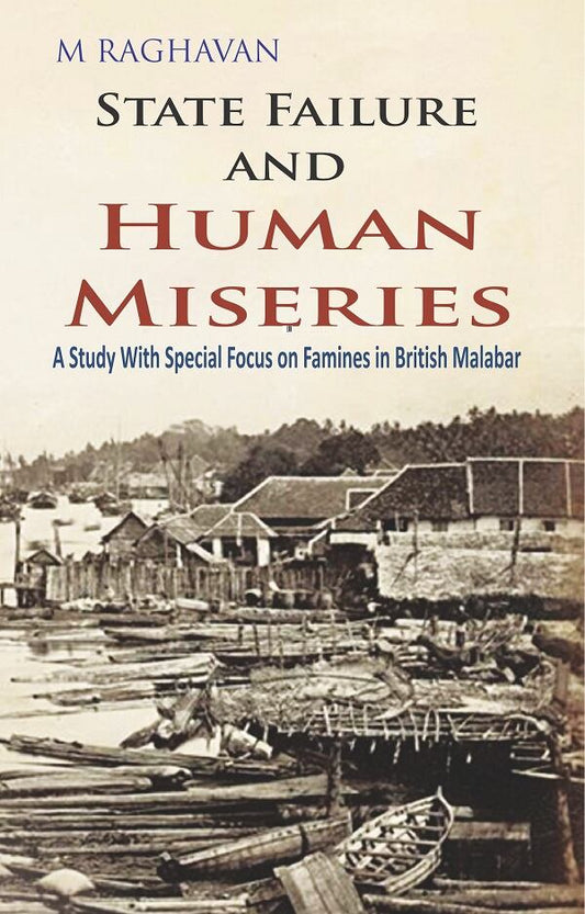 State Failure and Human Miseries : a Study With Special Focus On Famines in British Malabar - Gyan Books