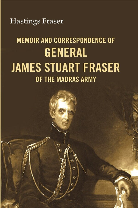 Memoir and correspondence of General James Stuart Fraser of the Madras Army - Gyan Books