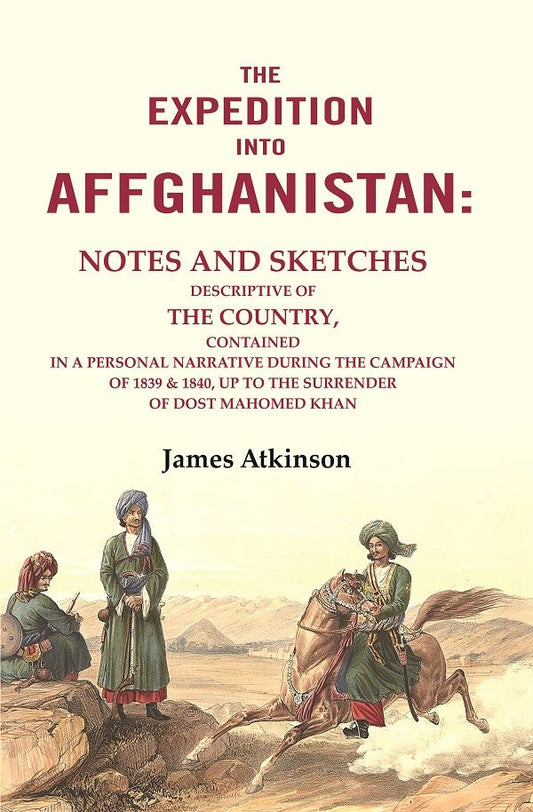 The Expedition Into Affghanistan: Notes And Sketches Descriptive Of The Country, Contained In A 1839 1840 - Gyan Books