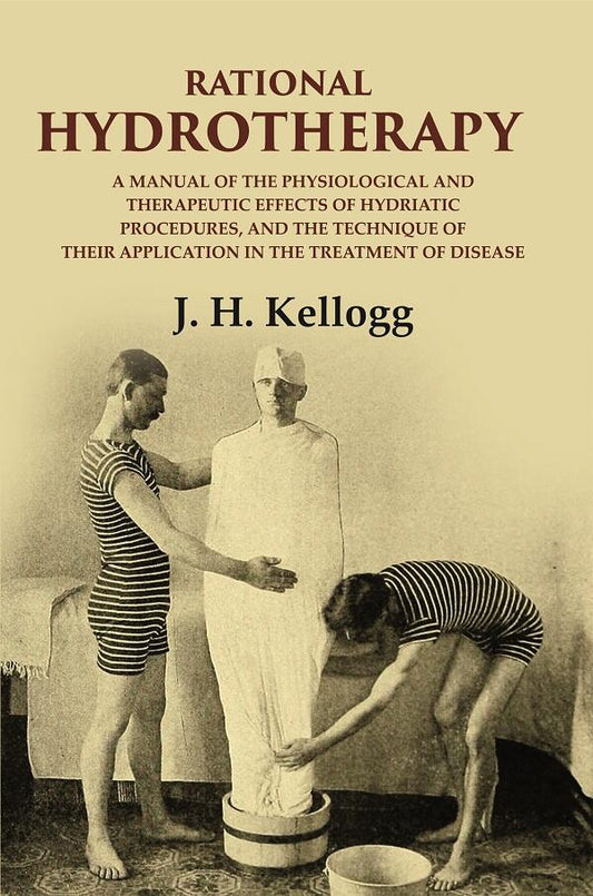 Rational Hydrotherapy: A Manual Of The Physiological And Therapeutic Effects Of Hydriatic Procedures, And - Gyan Books