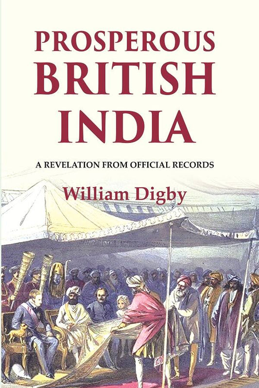 Prosperous British India: A revelation from official records - Gyan Books