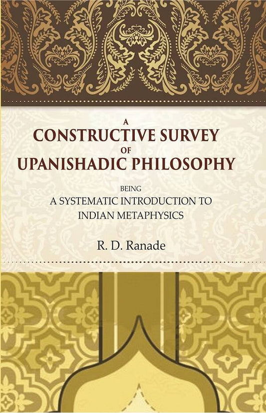 A Constructive Survey of Upanishadic Philosophy: Being a Systematic Introduction to Indian Metaphysics - Gyan Books