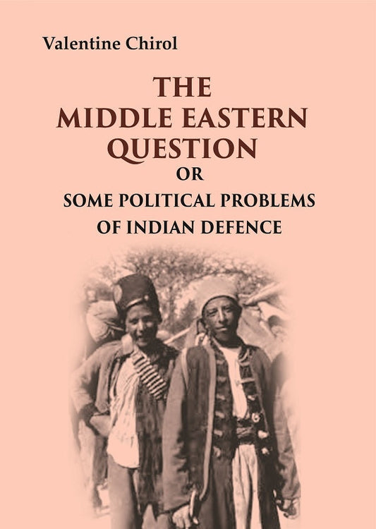 The Middle Eastern Question: Or Some Political Problems Of Indian Defence - Gyan Books