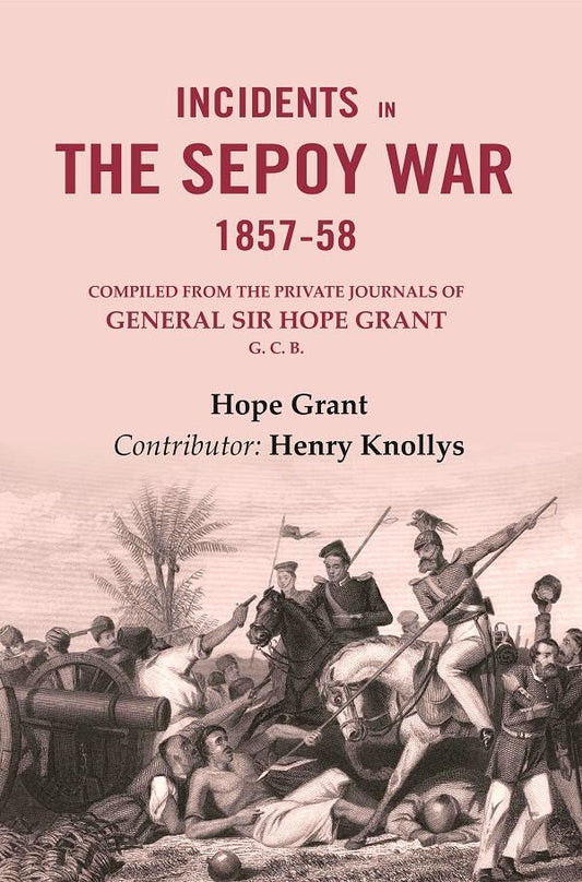 Incidents in the Sepoy War, 1857-58: Compiled from the Private Journals of General Sir Hope Grant G. C. B. - Gyan Books