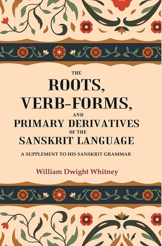 The Roots, Verb-Forms, and Primary Derivatives of the Sanskrit Language: A Supplement to his Sanskrit Grammar - Gyan Books