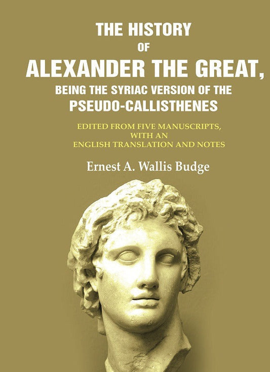 The History Of Alexander The Great, Being The Syriac Version Of The Pseudo - Callisthenes: Edited From Five - Gyan Books
