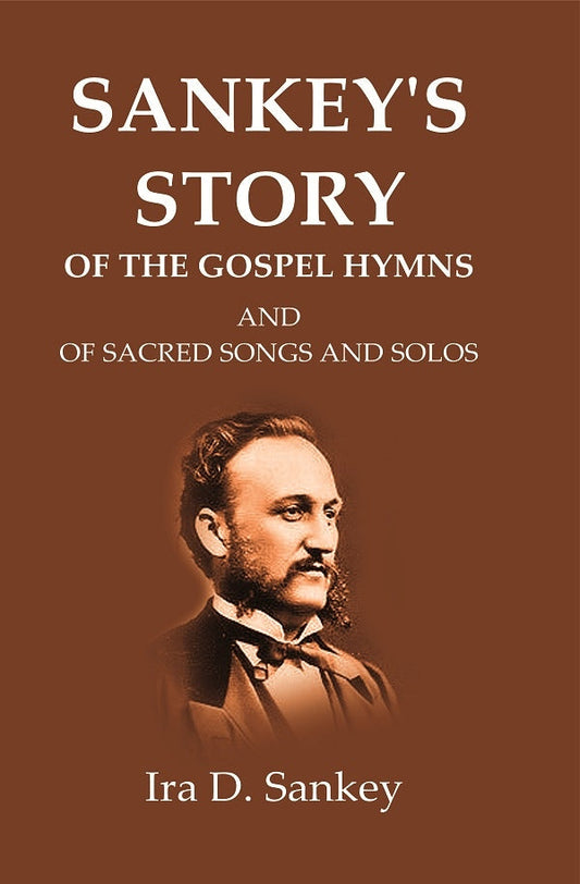 Sankey's Story Of The Gospel Hymns: And of Sacred Songs and Solos - Gyan Books
