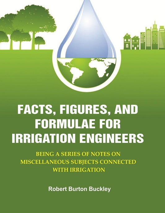 Facts, Figures, and Formulae for Irrigation Engineers: Being a Series of Notes on Miscellaneous Subjects Connected with Irrigation - Gyan Books