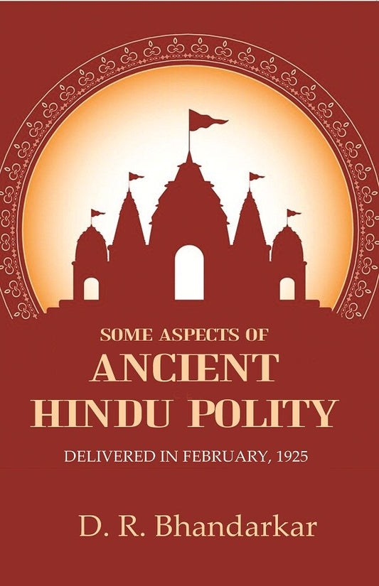 Some Aspects of Ancient Hindu Polity: Delivered in February, 1925 - Gyan Books
