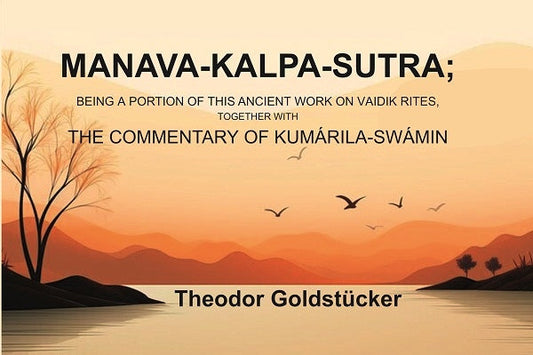 Manava-Kalpa-Sutra: Being a Portion of this Ancient Work on Vaidik Rites, Together with the Commentary of Kumárila-swámin - Gyan Books