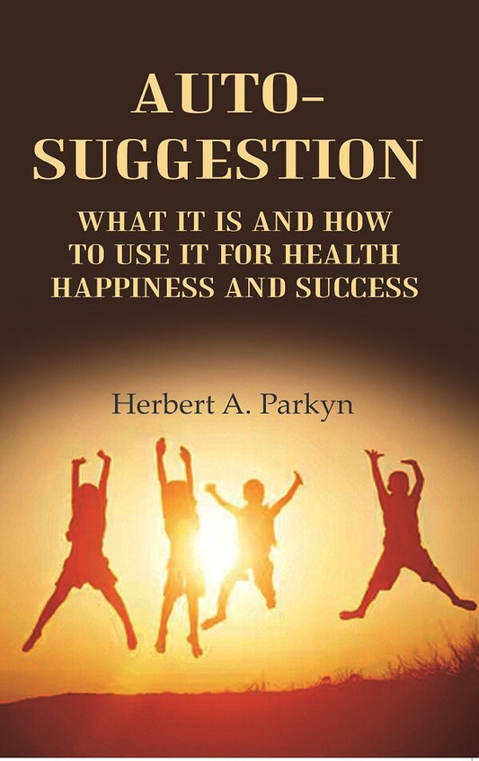 Auto-Suggestion: what it is and how to use it for health happiness and success - Gyan Books