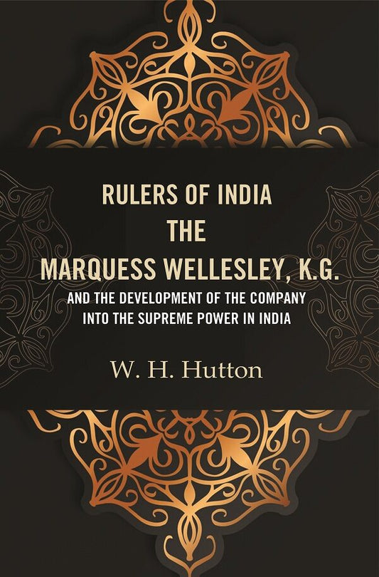 Rulers of India: The Marquess Wellesley, K.G. and the development of the company into the supreme power in India - Gyan Books