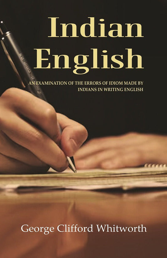 Indian English: An Examination of the Errors of Idiom Made by Indians in Writing English - Gyan Books