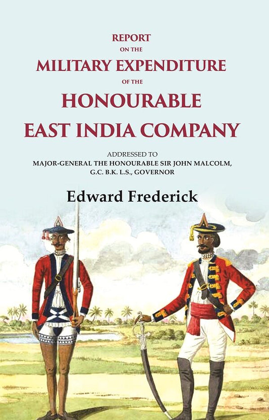 Report On The Military Expenditure Of The Honourable East India Company: Addressed To Major - General The - Gyan Books