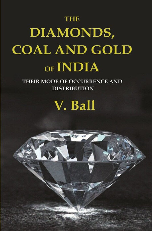 The Diamonds, Coal and Gold of India: Their Mode of Occurrence and Distribution - Gyan Books