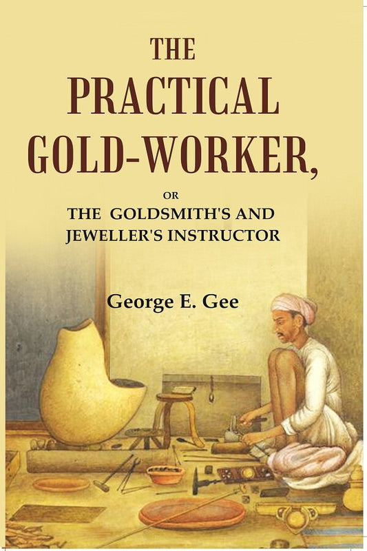 The practical gold-worker: or the Goldsmith's and jeweller's instructor - Gyan Books