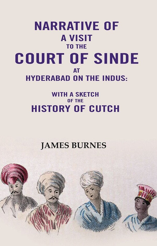 Narrative of a visit to the Court of Sinde at Hyderabad on the indus: With a sketch of the History of Cutch - Gyan Books