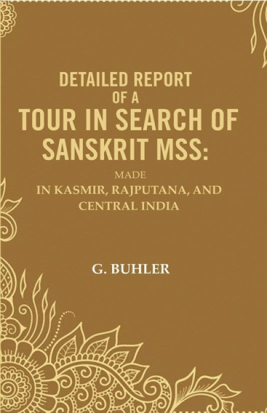 Detailed Report of a Tour in Search of Sanskrit Mss: Made In Kasmir, Rajputana, and Central India - Gyan Books