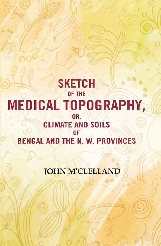 Sketch of the Medical Topography, or, Climate and Soils of Bengal and the N. W. Provinces - Gyan Books
