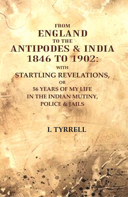 From England To The Antipodes & India To : With Startling Revelations, Or 56 Years Of My Life 1846 1902 - Gyan Books