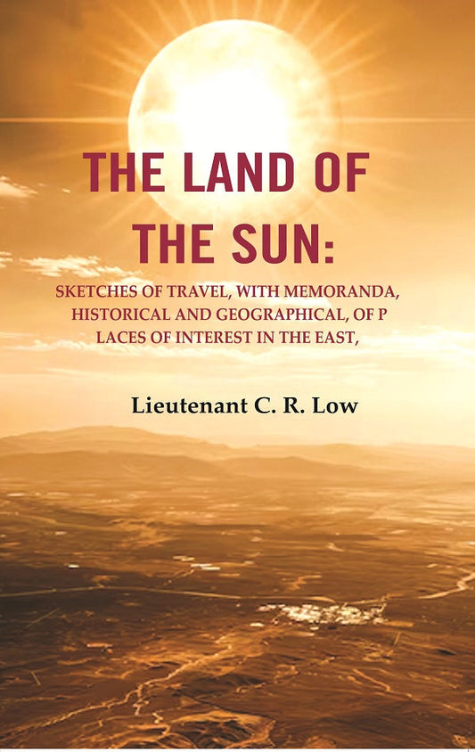 The Land of the Sun: Sketches of Travel, with Memoranda, Historical and Geographical, of Places of Interest in the East - Gyan Books