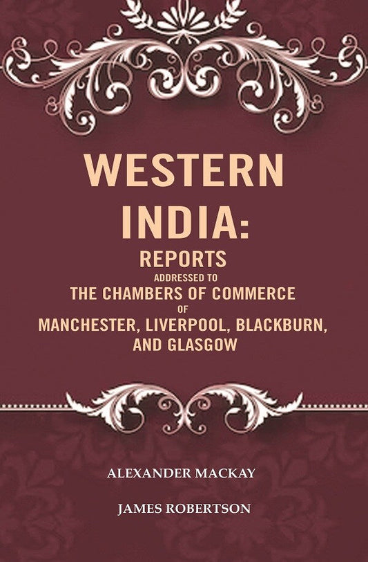 Western India: Reports Addressed to the Chambers of Commerce of Manchester, Liverpool, Blackburn, and Glasgow - Gyan Books