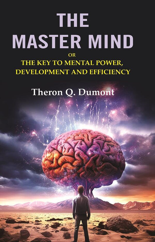 The Master Mind: Or the Key to Mental Power, Development and Efficiency - Gyan Books