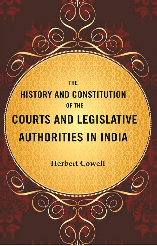 The History and Constitution of the Courts and Legislative Authorities in India - Gyan Books