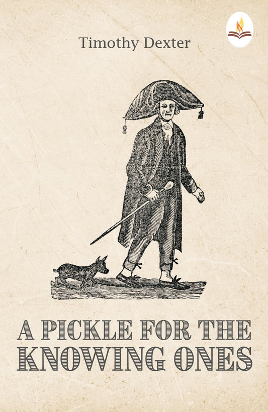 A Pickle for the Knowing - Timothy Dexter