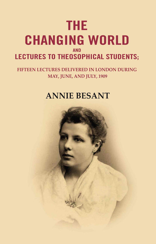 The changing world and lectures to theosophical students: Fifteen lectures delivered in London during May, June, and July, 1909 - Gyan Books
