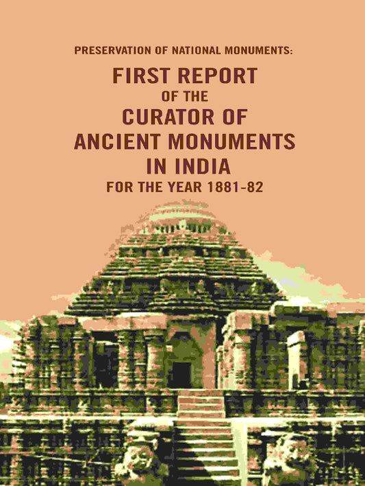 Preservation of National Monuments: First Report of the Curator of Ancient Monuments in India For the year 1881-82 1st Report - Gyan Books