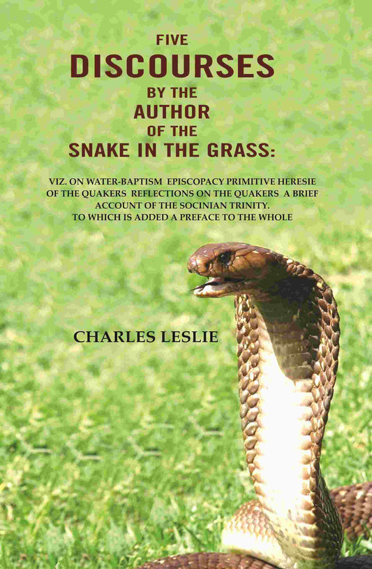 Five Discourses By The Author Of The Snake In The Grass: Viz. On Water-Baptism Episcopacy Primitive Heresie - Gyan Books