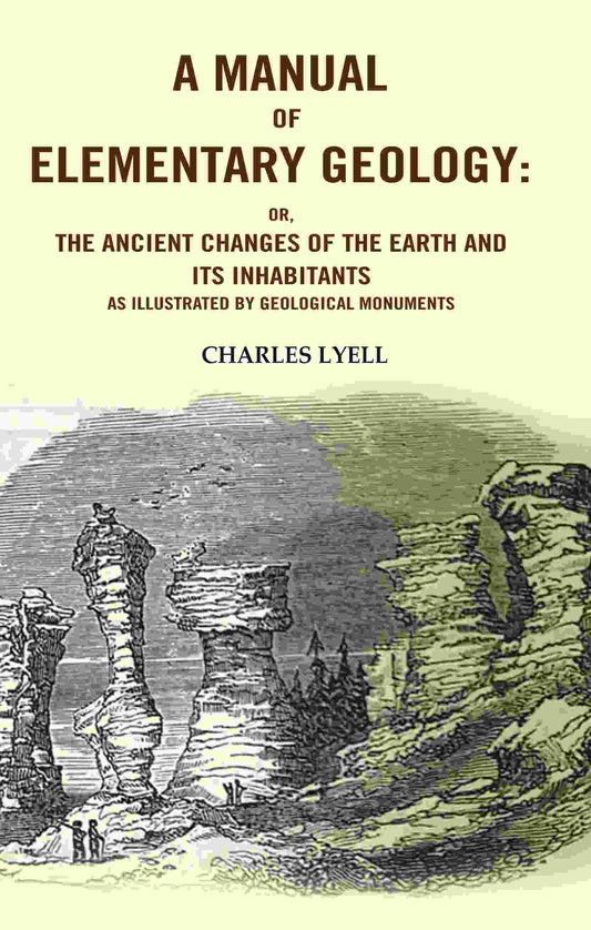 A Manual of Elementary Geology: Or, the Ancient Changes of the Earth and its Inhabitants as Illustrated by Geological Monuments - Gyan Books