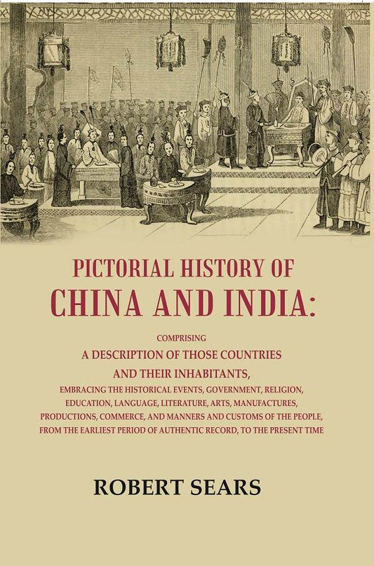 Pictorial History Of China And India: Comprising A Description Of Those Countries And Their Inhabitants, - Gyan Books