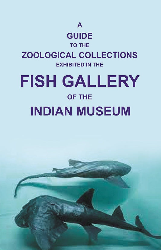 A Guide to the Zoological Collections : Exhibited in the Fish Gallery of the Indian Museum - Gyan Books