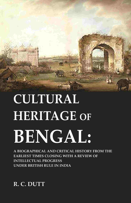 Cultural Heritage Of Bengal: A Biographical And Critical History From The Earliest Times Closing With A - Gyan Books