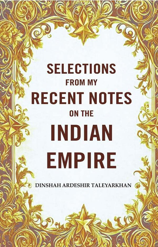 Selections from my Recent Notes on the Indian Empire - Gyan Books
