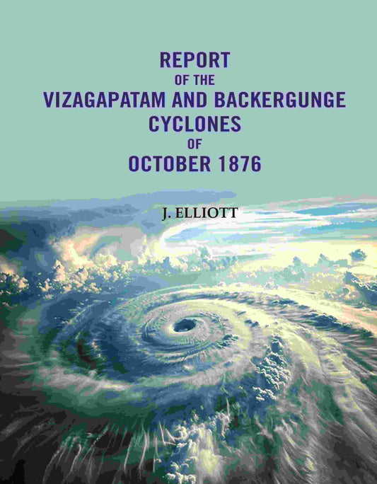 Report of the Vizagapatam and Backergunge Cyclones of October 1876 - Gyan Books