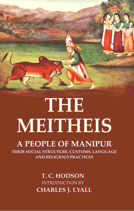 The Meitheis: A People of Manipur Their Social Structure, Customs, Language and Religious Practices - Gyan Books