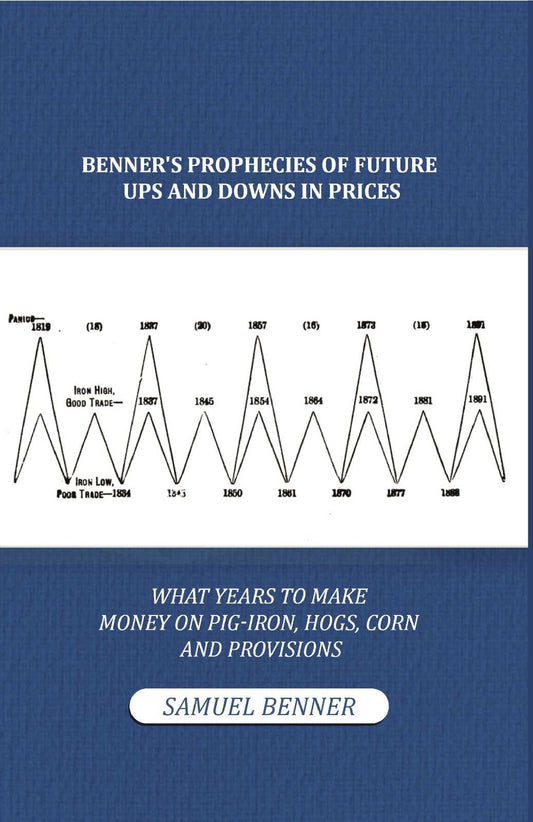 Benner'S Prophecies Of Future Ups And Downs In Prices. What Years To Make Money On Pig-Iron, Hogs, Corn And - Gyan Books