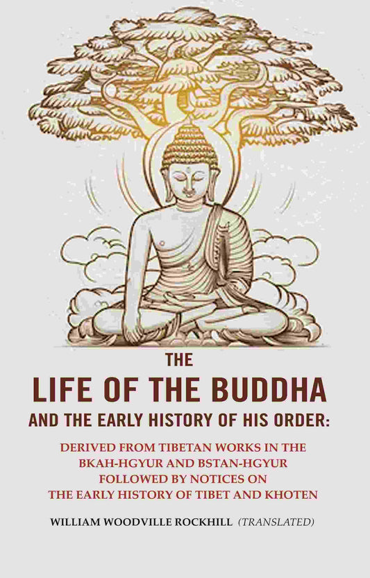The Life Of The Buddha And The Early History Of His Order: Derived From Tibetan Works In The Bkah-Hgyur And - Gyan Books